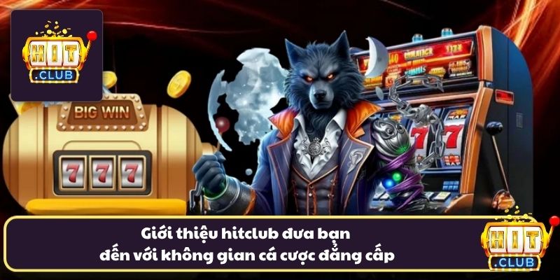 Giới thiệu hitclub đưa bạn đến với không gian cá cược đẳng cấp