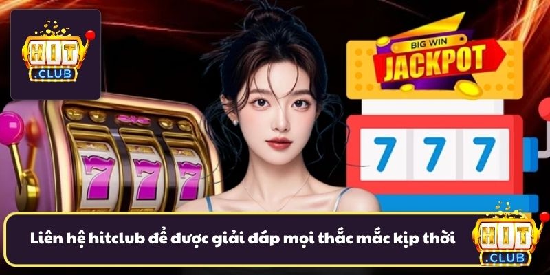 Liên hệ hitclub để được giải đáp mọi thắc mắc kịp thời Liên hệ hitclub để được giải đáp mọi thắc mắc kịp thời