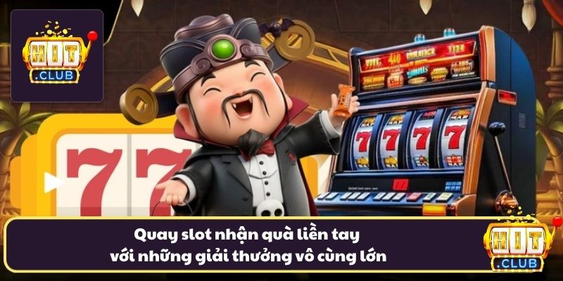 Quay slot nhận quà liền tay với những giải thưởng vô cùng lớn