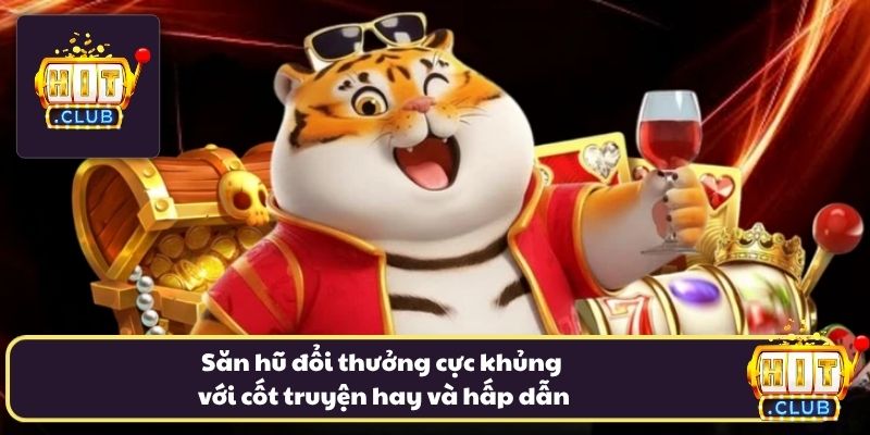 Săn hũ đổi thưởng cực khủng với cốt truyện hay và hấp dẫn Săn hũ đổi thưởng cực khủng với cốt truyện hay và hấp dẫn