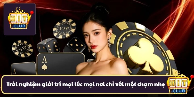 Trải nghiệm giải trí mọi lúc mọi nơi chỉ với một chạm nhẹ