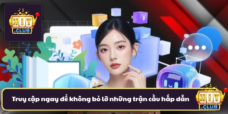 Truy cập nhanh chóng để không bỏ lỡ những trận cầu hấp dẫn Truy cập nhanh chóng để không bỏ lỡ những trận cầu hấp dẫn